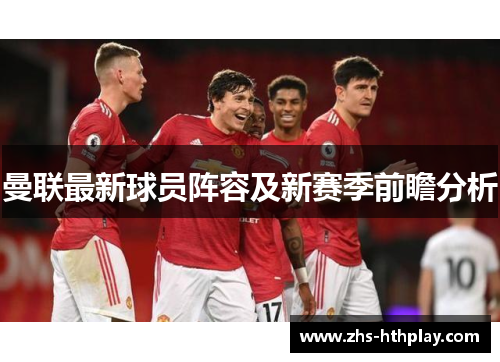 曼联最新球员阵容及新赛季前瞻分析