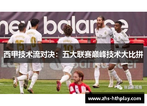 西甲技术流对决：五大联赛巅峰技术大比拼
