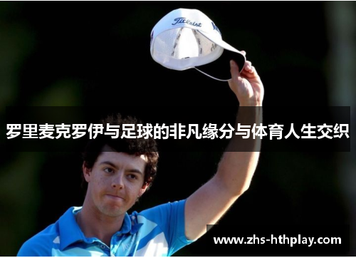 罗里麦克罗伊与足球的非凡缘分与体育人生交织